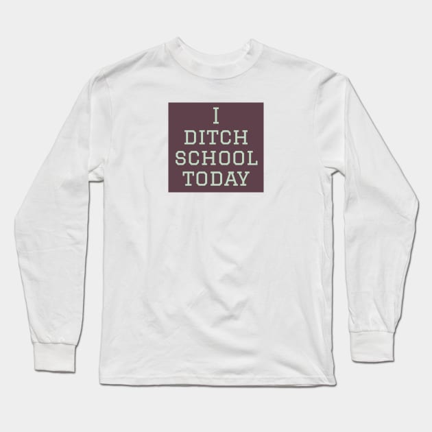 I ditch school today Long Sleeve T-Shirt by Imaginate